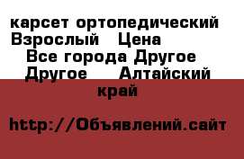 карсет ортопедический. Взрослый › Цена ­ 1 000 - Все города Другое » Другое   . Алтайский край